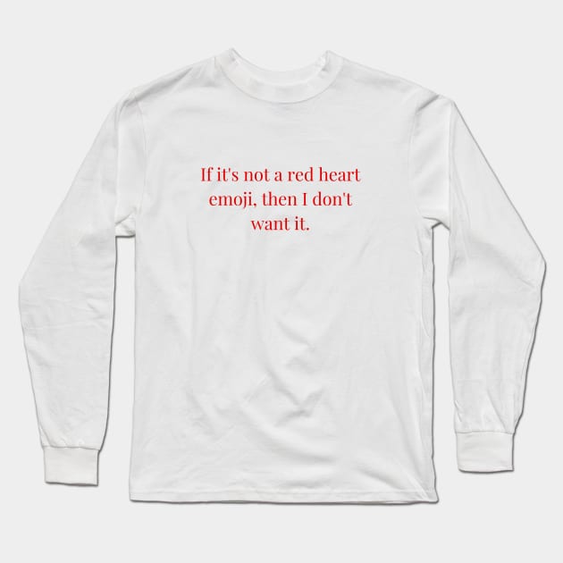 If it is not a red heart emoji then I dont want it. The endless romantic merch Long Sleeve T-Shirt by Cosplayingasahumanbeing